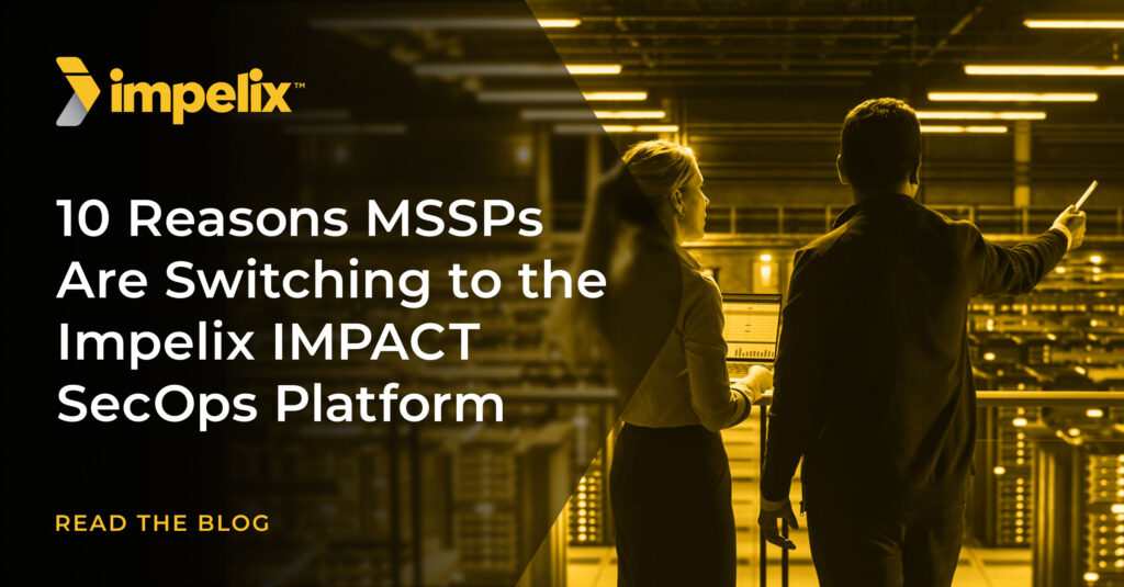 10 Reasons MSSPs Are Switching to the Impelix IMPACT SecOps Platform